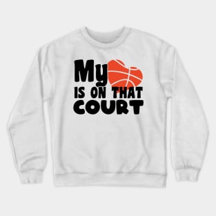 My heart is on that court - basketball lover Crewneck Sweatshirt